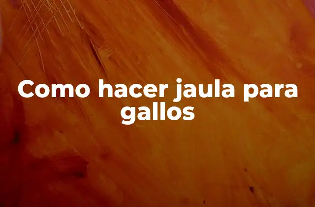 Como Hacer Jaula para Gallos