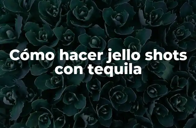 Cómo Hacer Jello Shots con Tequila