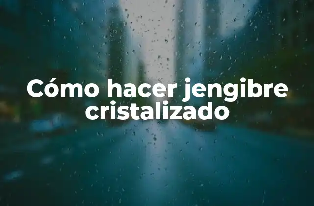 Cómo Hacer Jengibre Cristalizado 2 ¿Qué es el jengibre cristalizado?