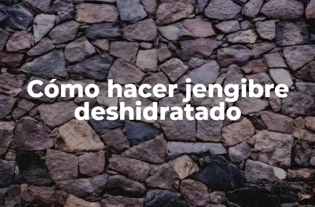 Cómo Hacer Jengibre Deshidratado