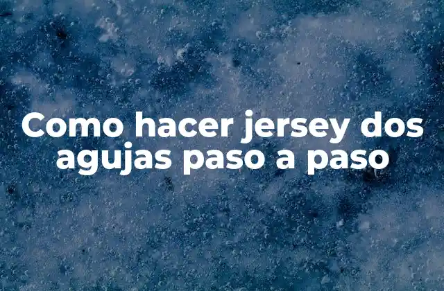Como Hacer Jersey Dos Agujas Paso a Paso