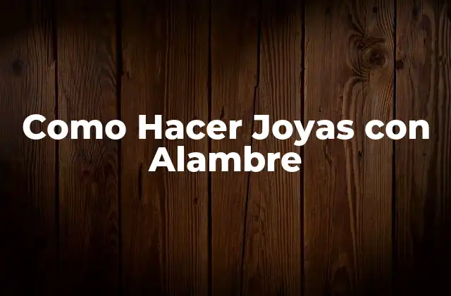 Como Hacer Joyas con Alambre