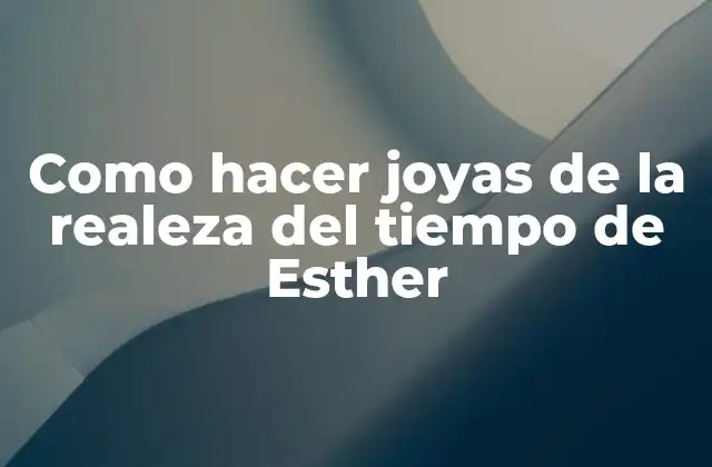 Como Hacer Joyas de la Realeza Del Tiempo de Esther