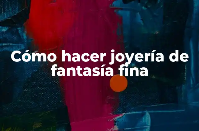 Cómo Hacer Joyería de Fantasía Fina