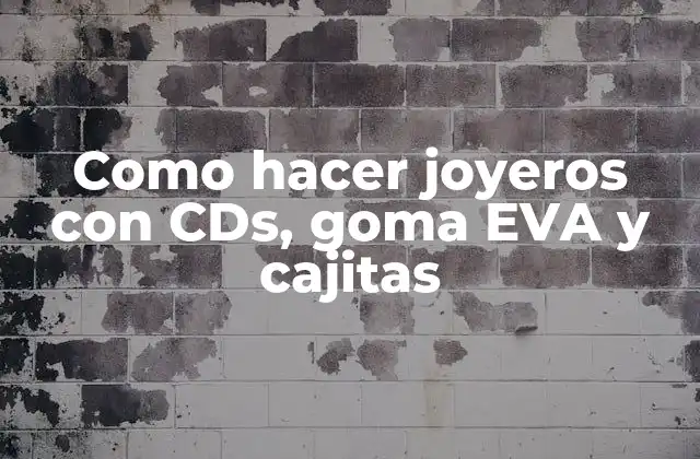 Como Hacer Joyeros con Cds, Goma Eva y Cajitas