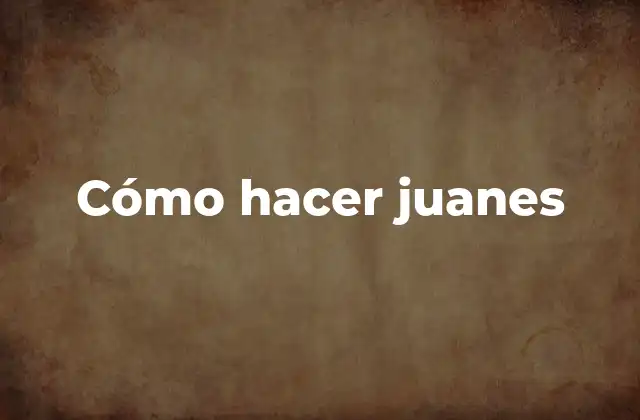 Cómo Hacer Juanes