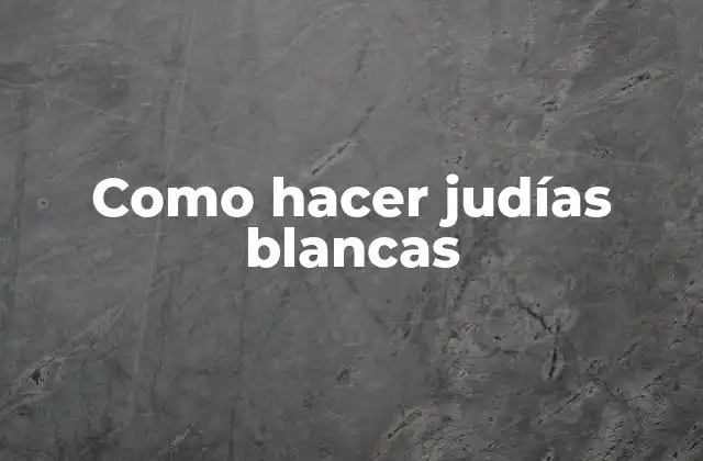 ¿Qué son las judías blancas?