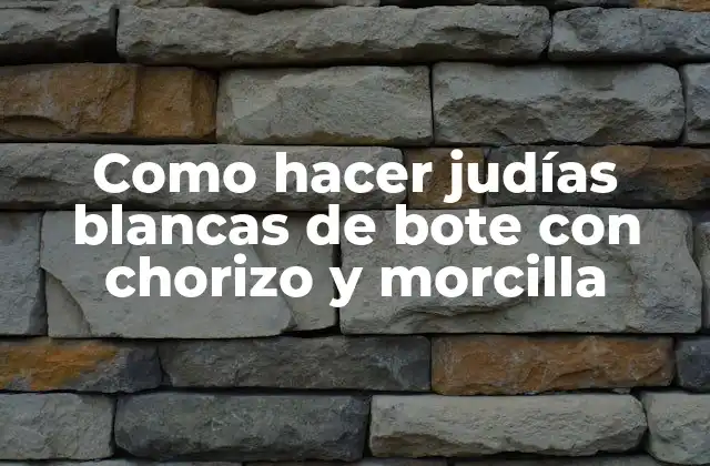 Como Hacer Judías Blancas de Bote con Chorizo y Morcilla