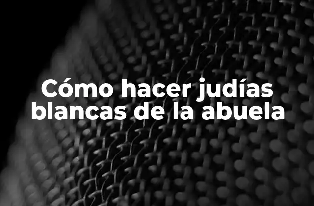 Cómo Hacer Judías Blancas de la Abuela