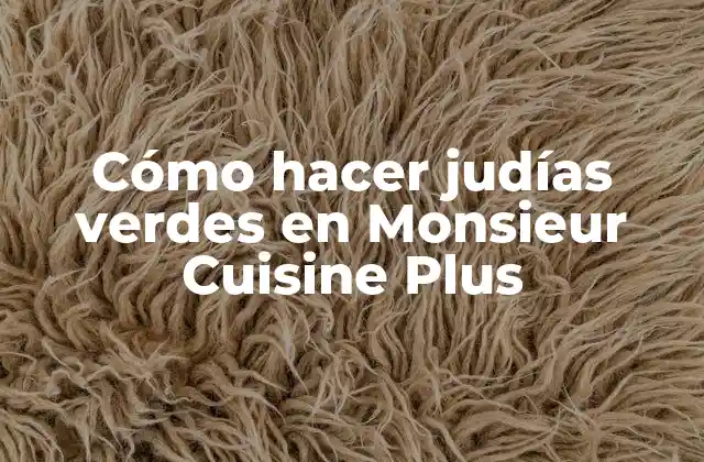 Cómo Hacer Judías Verdes en Monsieur Cuisine Plus