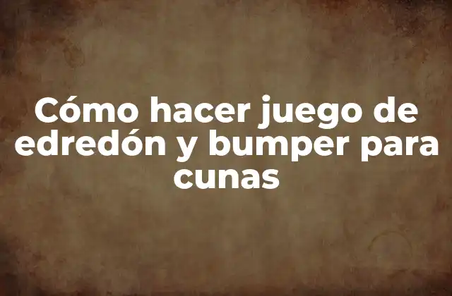 Cómo hacer juego de edredón y bumper para cunas