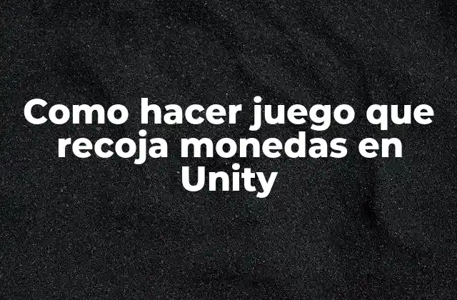 Como hacer juego que recoja monedas en Unity