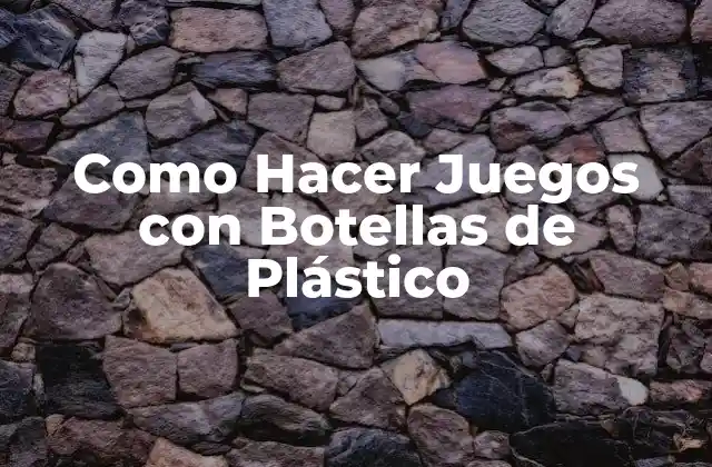 Como Hacer Juegos con Botellas de Plástico