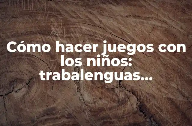 Cómo Hacer Juegos con los Niños: Trabalenguas, Adivinanzas, Poemas