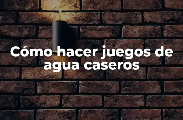 Cómo Hacer Juegos de Agua Caseros