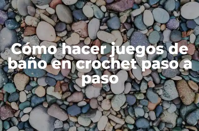 Cómo Hacer Juegos de Baño en Crochet Paso a Paso