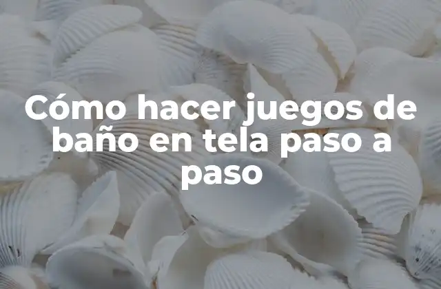 Cómo Hacer Juegos de Baño en Tela Paso a Paso