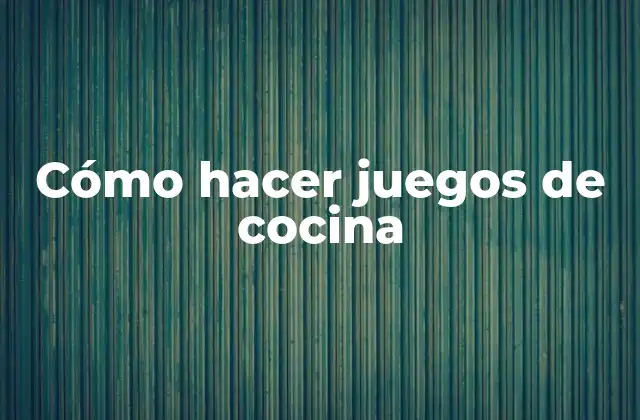 Cómo Hacer Juegos de Cocina