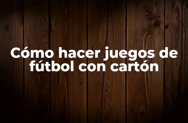 Cómo Hacer Juegos de Fútbol con Cartón