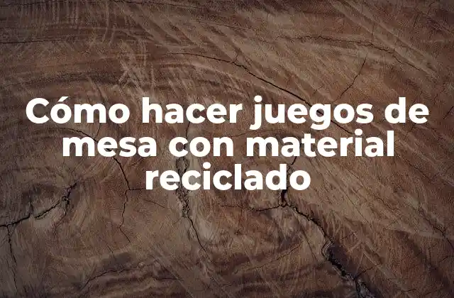Cómo Hacer Juegos de Mesa con Material Reciclado