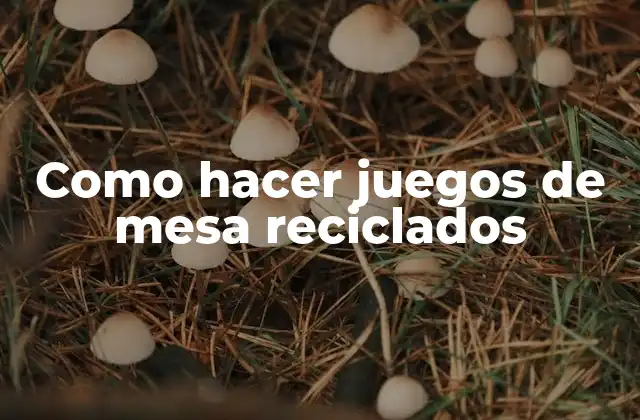 Como Hacer Juegos de Mesa Reciclados