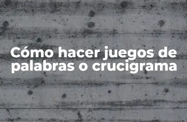 Cómo Hacer Juegos de Palabras o Crucigrama