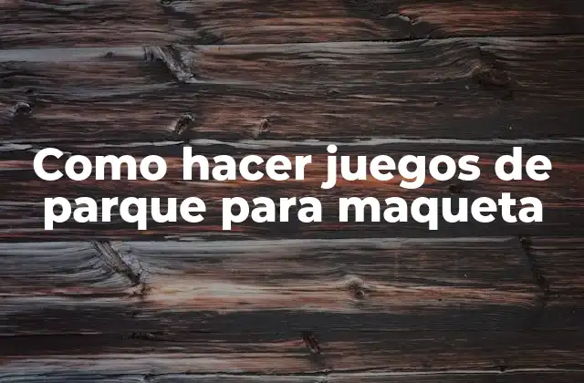 Como Hacer Juegos de Parque para Maqueta