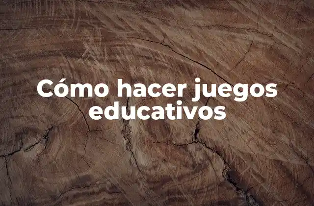 Cómo Hacer Juegos Educativos