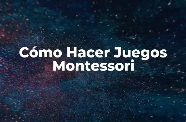 Cómo Hacer Juegos Montessori 2 ¿Qué son los Juegos Montessori?