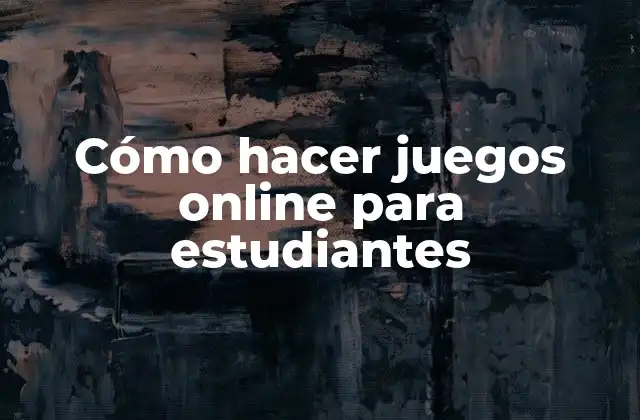 Cómo Hacer Juegos Online para Estudiantes