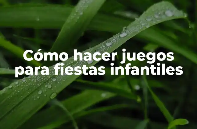 Cómo Hacer Juegos para Fiestas Infantiles