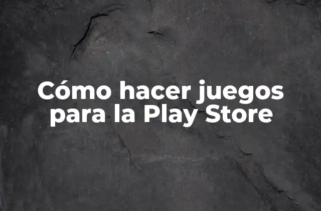 Cómo Hacer Juegos para la Play Store