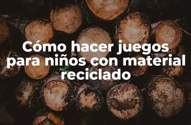 Cómo Hacer Juegos para Niños con Material Reciclado