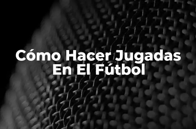 Cómo Hacer Jugadas en el Fútbol