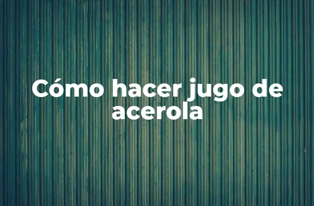 Cómo Hacer Jugo de Acerola