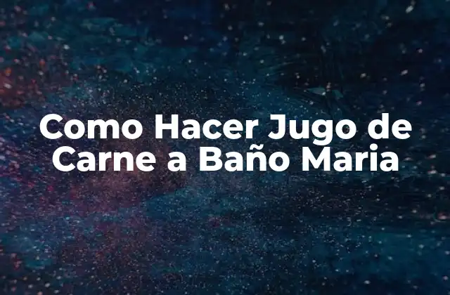 Como Hacer Jugo de Carne a Baño Maria