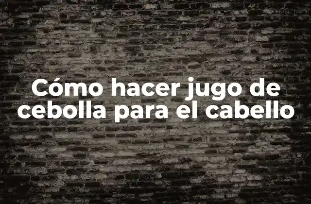 Cómo Hacer Jugo de Cebolla para el Cabello