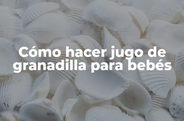 Cómo Hacer Jugo de Granadilla para Bebés