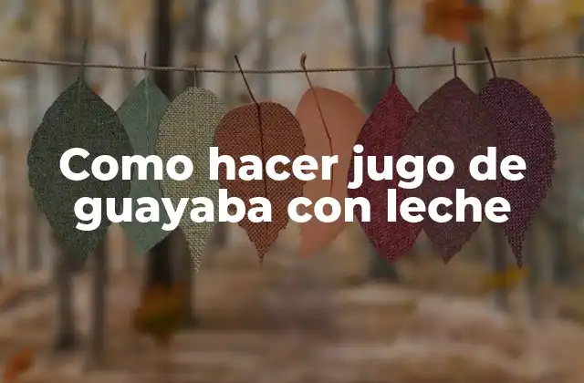 Como Hacer Jugo de Guayaba con Leche