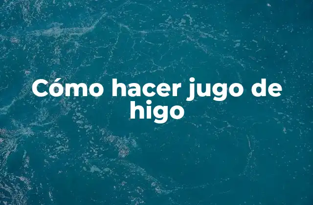 Cómo Hacer Jugo de Higo