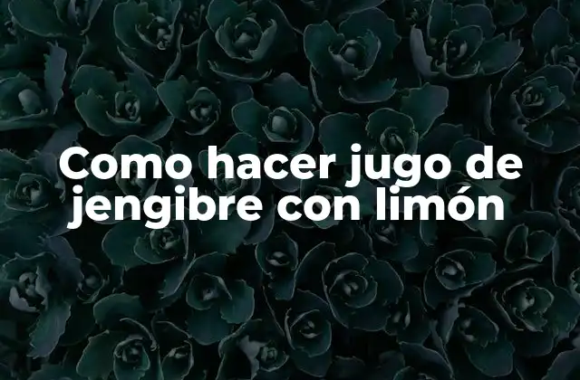 Como Hacer Jugo de Jengibre con Limón