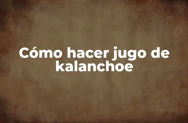 Cómo Hacer Jugo de Kalanchoe