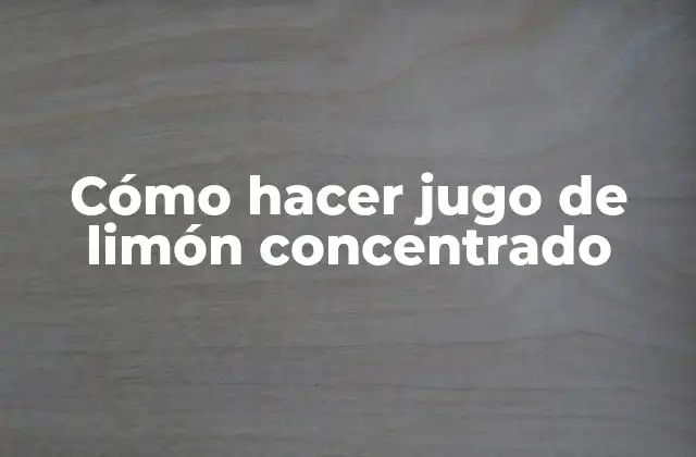 Cómo Hacer Jugo de Limón Concentrado