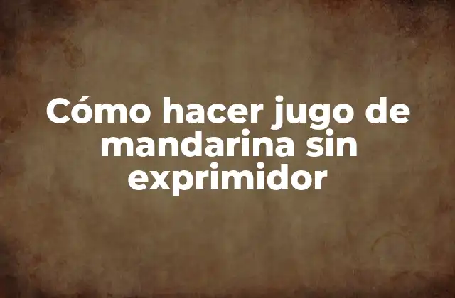 Cómo Hacer Jugo de Mandarina sin Exprimidor