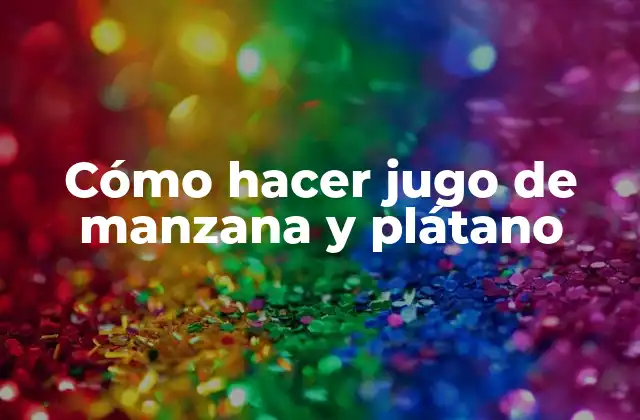 Cómo Hacer Jugo de Manzana y Plátano