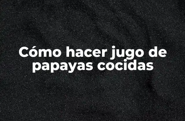 Cómo Hacer Jugo de Papayas Cocidas