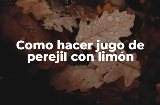 Como Hacer Jugo de Perejil con Limón