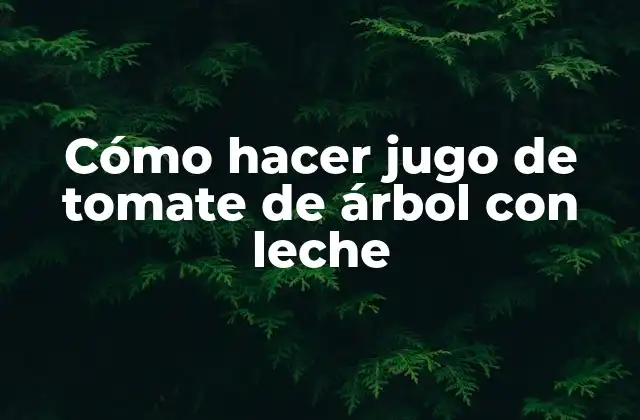 Cómo Hacer Jugo de Tomate de Árbol con Leche