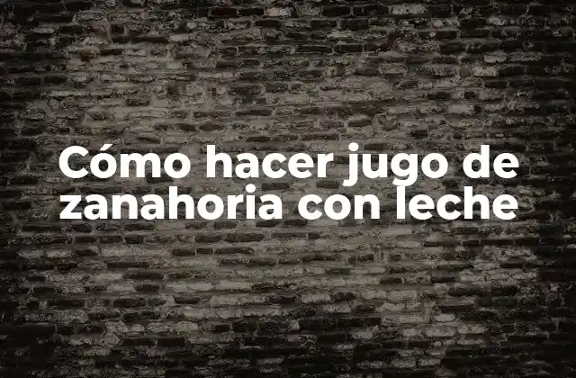 Cómo Hacer Jugo de Zanahoria con Leche