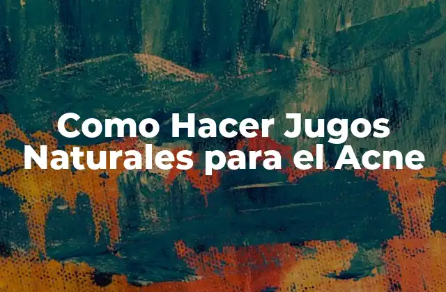 Como Hacer Jugos Naturales para el Acne